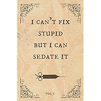 I can't fix stupid but I can sedate it: Notebook, perfect novelty gift for an amazing Nurse, Doctor, Anaesthetist or anyone else! (useful alternative to a card) Vintage, Antique book design