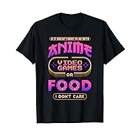 If Its Not Anime Video Games Or Food I Don't Care T-Shirt