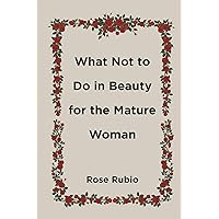 What Not to Do in Beauty for the Mature Woman What Not to Do in Beauty for the Mature Woman Kindle Paperback