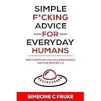 Simple F*cking Advice for Everyday Humans: And Tidbits of Useless Knowledge for the Rest of Us Simple F*cking Advice for Everyday Humans: And Tidbits of Useless Knowledge for the Rest of Us Kindle Audible Audiobook Paperback