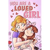 You are a Loved Girl: A Collection of Inspiring Stories about Family, Friendship, Self-Confidence and Love (Motivational Books for Children)