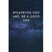 Whatever You Are, Be A Good One: Inspirational Journal - Notebook To Write In For Men - Women