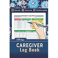 Caregiver LogBook: Daily Log Book for Assisted Living Patients, Carry Size Medical Journal For Care Of The Elderly, Providing Home Care, Managed Healthcare, Home Health Aide Log Book, HHA Book