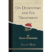 On Dysentery and Its Treatment (Classic Reprint)