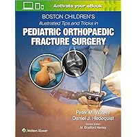Boston Children’s Illustrated Tips and Tricks in Pediatric Orthopaedic Fracture Surgery Boston Children’s Illustrated Tips and Tricks in Pediatric Orthopaedic Fracture Surgery Hardcover Kindle