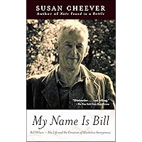 My Name Is Bill: Bill Wilson--His Life and the Creation of Alcoholics Anonymous My Name Is Bill: Bill Wilson--His Life and the Creation of Alcoholics Anonymous Paperback eTextbook Hardcover