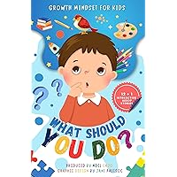 GROWTH MINDSET FOR KIDS: WHAT SHOULD YOU DO? GROWTH MINDSET FOR KIDS: WHAT SHOULD YOU DO? Kindle Hardcover Paperback