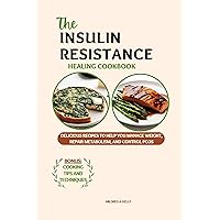 The Insulin Resistance Healing Cookbook: Delicious Recipes To Help You Manage Weight, Repair metabolism, And Control PCOS (Cooking for Optimal Health Book 24)