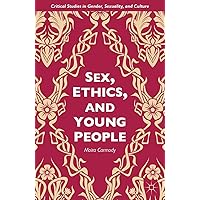 Sex, Ethics, and Young People (Critical Studies in Gender, Sexuality, and Culture) Sex, Ethics, and Young People (Critical Studies in Gender, Sexuality, and Culture) Kindle Hardcover Paperback