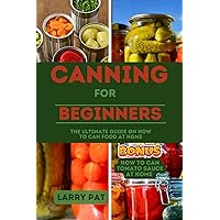 CANNING FOR BEGINNERS: The ultimate guide on how to can food at home (Larry Pat Gardening guide and tips Book 4) CANNING FOR BEGINNERS: The ultimate guide on how to can food at home (Larry Pat Gardening guide and tips Book 4) Kindle Paperback