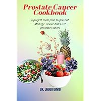 Prostate Cancer Cookbook: A Perfect Meal Plan to Prevent, Manage, Revive And Cure Prostate Cancer Prostate Cancer Cookbook: A Perfect Meal Plan to Prevent, Manage, Revive And Cure Prostate Cancer Kindle Paperback
