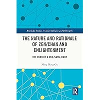 The Nature and Rationale of Zen/Chan and Enlightenment: The Mind of a Pre-Natal Baby (Routledge Studies in Asian Religion) The Nature and Rationale of Zen/Chan and Enlightenment: The Mind of a Pre-Natal Baby (Routledge Studies in Asian Religion) Kindle Hardcover