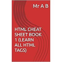 HTML CHEAT SHEET BOOK 1 (LEARN ALL HTML TAGS) (HTML CHEAT SHEET BOOK 1 LEARN ALL HTML TAGS)