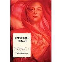 Dangerous Liaisons: How to Recognize and Escape from Psychopathic Seduction Dangerous Liaisons: How to Recognize and Escape from Psychopathic Seduction Kindle Paperback