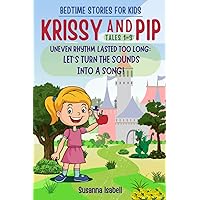 KRISSY AND PIP Uneven Rhythm Lasted Too Long: Let's Turn the Sounds into a Song! Stories for Kids Tales 1-3: Princess and the talking worm in an educational tale that will help any child fall asleep.