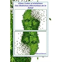 COMO TRATAR EL ALZHEIMER: CON MEDICINAS ALTERNATIVAS DE LA SALUD (Enfermedades Degenerativas) (Spanish Edition)