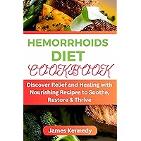 HEMORRHOIDS DIET COOKBOOK : Discover Relief and Healing with Nourishing Recipes to Soothe, Restore & Thrive HEMORRHOIDS DIET COOKBOOK : Discover Relief and Healing with Nourishing Recipes to Soothe, Restore & Thrive Kindle Paperback