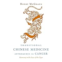 Traditional Chinese Medicine Approches to Cancer: Harmony in the Face of the Tiger Traditional Chinese Medicine Approches to Cancer: Harmony in the Face of the Tiger Paperback Kindle