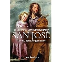 EL LIBRO DEL GLORIOSO PATRIARCA SAN JOSÉ: Su Vida, Transición y Glorificación (Spanish Edition) EL LIBRO DEL GLORIOSO PATRIARCA SAN JOSÉ: Su Vida, Transición y Glorificación (Spanish Edition) Paperback