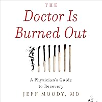 The Doctor Is Burned Out: A Physician's Guide to Recovery The Doctor Is Burned Out: A Physician's Guide to Recovery Audible Audiobook Paperback Kindle Hardcover
