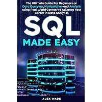 SQL Made Easy: The Ultimate Guide For Beginners on Data Querying, Manipulation and Analysis using Real-World Context to Advance Your Career in Data Analytics SQL Made Easy: The Ultimate Guide For Beginners on Data Querying, Manipulation and Analysis using Real-World Context to Advance Your Career in Data Analytics Paperback Kindle Hardcover