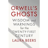 Orwell's Ghosts: Wisdom and Warnings for the Twenty-First Century Orwell's Ghosts: Wisdom and Warnings for the Twenty-First Century Hardcover Kindle Audio CD