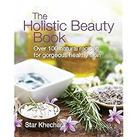 The Holistic Beauty Book: With Over 100 Natural Recipes for Gorgeous, Healthy Skin The Holistic Beauty Book: With Over 100 Natural Recipes for Gorgeous, Healthy Skin Paperback Kindle