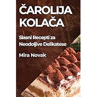 Čarolija Kolača: Slasni Recepti za Neodoljive Delikatese (Croatian Edition)