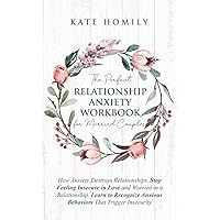 The Perfect Relationship Anxiety Workbook for Married Couples: How Anxiety Destroys Relationships And Stop Feeling Insecure in Love (Relationships & Personal Development Guide)