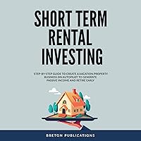 Short Term Rental Investing: Step-By-Step Guide to Create a Vacation Property Business on Autopilot to Generate Passive Income and Retire Early Short Term Rental Investing: Step-By-Step Guide to Create a Vacation Property Business on Autopilot to Generate Passive Income and Retire Early Audible Audiobook Paperback Kindle Hardcover