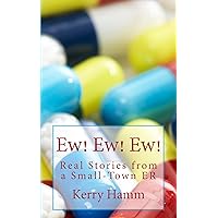 Ew! Ew! Ew! (Real Stories from a Small-Town ER Book 5) Ew! Ew! Ew! (Real Stories from a Small-Town ER Book 5) Kindle