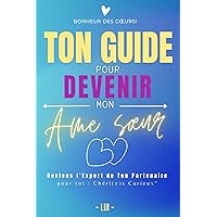 TON GUIDE POUR DEVENIR MON AME SŒUR: Deviens l'expert de ton Partenaire - Lui - Cadeau couple (Bonheur des cœurs) (French Edition)