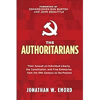 The Authoritarians: Their Assault on Individual Liberty, the Constitution, and Free Enterprise from the 19th Century to the Present The Authoritarians: Their Assault on Individual Liberty, the Constitution, and Free Enterprise from the 19th Century to the Present Kindle Paperback Hardcover