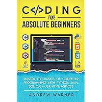 Coding for Absolute Beginners: Master the Basics of Computer Programming with Python, Java, SQL, C, C++, C#, HTML, and CSS