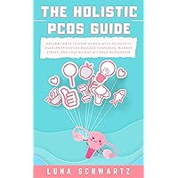 The Holistic PCOS Guide: Natural Ways to Help Women with Polycystic Ovarian Syndrome Balance Hormones, Manage Stress, and Lose Weight without Medication The Holistic PCOS Guide: Natural Ways to Help Women with Polycystic Ovarian Syndrome Balance Hormones, Manage Stress, and Lose Weight without Medication Kindle Audible Audiobook Paperback