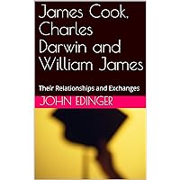 James Cook, Charles Darwin and William James: Their Relationships and Exchanges