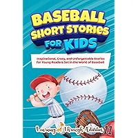Baseball Short Stories For Kids: Inspirational, Crazy, And Unforgettable Stories For Young Readers Set In The World Of Baseball (Inspirational Sports Stories) Baseball Short Stories For Kids: Inspirational, Crazy, And Unforgettable Stories For Young Readers Set In The World Of Baseball (Inspirational Sports Stories) Paperback Kindle