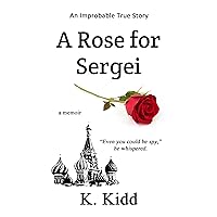 A Rose for Sergei: An Unexpected Encounter with a Soviet KGB Defector A Rose for Sergei: An Unexpected Encounter with a Soviet KGB Defector Kindle Paperback