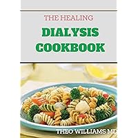 THE HEALING DIALYSIS COOKBOOK: The Complete Dialysis Diet Guide with Meal Plan to Manage Chronic Kidney Disease THE HEALING DIALYSIS COOKBOOK: The Complete Dialysis Diet Guide with Meal Plan to Manage Chronic Kidney Disease Kindle Paperback