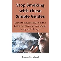 STOP SMOKING WITH THESE SIMPLE GUIDES: Using the guides given in this book you can stop smoking as early as in 7 days STOP SMOKING WITH THESE SIMPLE GUIDES: Using the guides given in this book you can stop smoking as early as in 7 days Kindle Paperback