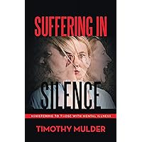 Suffering in Silence: Ministering to Those with Mental Illness Suffering in Silence: Ministering to Those with Mental Illness Kindle Hardcover Paperback