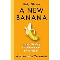 A New Banana: Unpeel YourSelf and Elevate Your Relationships (Holy Shiver! You Can Help YourSelf Feel Good) A New Banana: Unpeel YourSelf and Elevate Your Relationships (Holy Shiver! You Can Help YourSelf Feel Good) Kindle Audible Audiobook Paperback