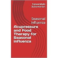 Acupressure and Food Therapy for Seasonal influenza: Seasonal influenza (Medical Books for Common People - Part 1 Book 187) Acupressure and Food Therapy for Seasonal influenza: Seasonal influenza (Medical Books for Common People - Part 1 Book 187) Kindle Paperback