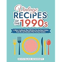 Vintage Recipes of the 1990s: A Retro Cookbook That Will Give You the Best Cuisine From the Last Decade of the Previous Century (Vintage and Retro Cookbooks) Vintage Recipes of the 1990s: A Retro Cookbook That Will Give You the Best Cuisine From the Last Decade of the Previous Century (Vintage and Retro Cookbooks) Kindle Paperback