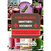 Darm Wellness Smoothies Kochbuch: Nährstoffgepackte Rezepte für ein ausgewogenes Mikrobiom und eine Verdauungsgesundheit (German Edition)