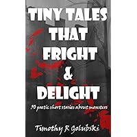 Tiny Tales that Fright and Delight : 50 poetic short stories about monsters