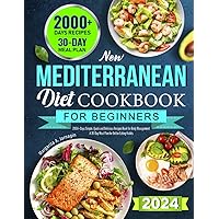 2024 NEW Mediterranean Diet Cookbook for Beginners: 2000+ Days Simple, Quick and Delicious Recipes Book for Body Management | A 30-Day Meal Plan for Better Eating Habits 2024 NEW Mediterranean Diet Cookbook for Beginners: 2000+ Days Simple, Quick and Delicious Recipes Book for Body Management | A 30-Day Meal Plan for Better Eating Habits Paperback