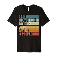 I Like Bodybuilding My Dog And Maybe 3 People Vintage Retro Premium T-Shirt