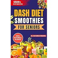 DASH DIET SMOOTHIES FOR SENIORS: A Simple Guide to Lowering Blood Pressure Naturally through the power of fruits and vegetable blends DASH DIET SMOOTHIES FOR SENIORS: A Simple Guide to Lowering Blood Pressure Naturally through the power of fruits and vegetable blends Kindle Paperback