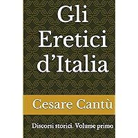 Gli Eretici d’Italia: Discorsi storici. Volume primo (Italian Edition) Gli Eretici d’Italia: Discorsi storici. Volume primo (Italian Edition) Hardcover Paperback